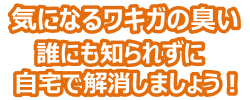 ワキガの悩み解消！病院に行かないで自宅でワキガを改善する方法